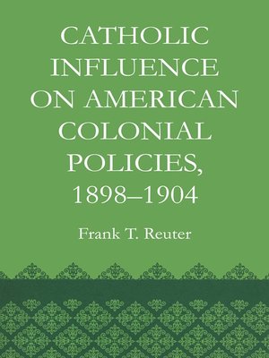 cover image of Catholic Influence on American Colonial Policies, 1898-1904